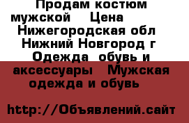 Продам костюм мужской  › Цена ­ 3 000 - Нижегородская обл., Нижний Новгород г. Одежда, обувь и аксессуары » Мужская одежда и обувь   